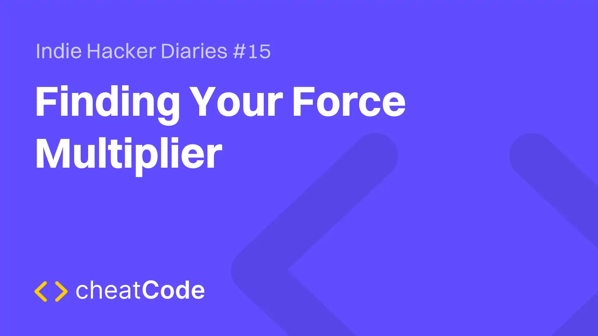 Indie Hacker Diaries #15: Finding Your Force Multiplier