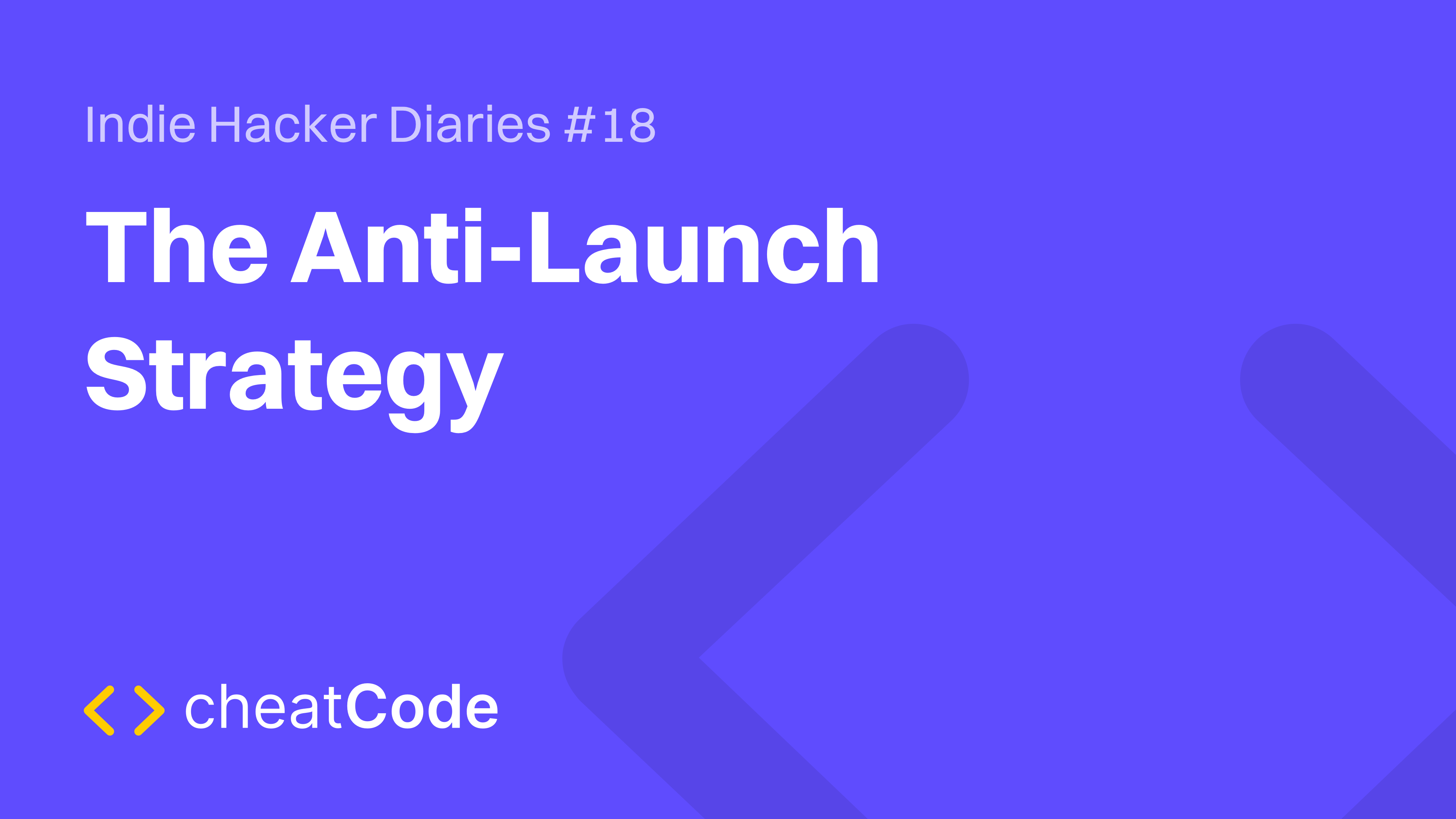 Indie Hacker Diaries #18: The Anti-Launch Strategy